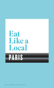 Eat Like a Local PARIS Bloomsbury Author