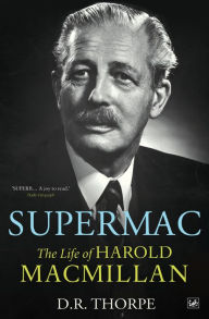 Supermac: The Life of Harold Macmillan D R Thorpe Author
