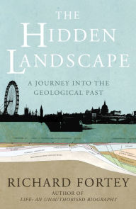 The Hidden Landscape: A Journey into the Geological Past Richard Fortey Author