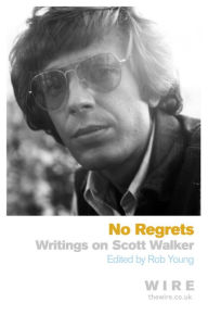 No Regrets: Writings on Scott Walker Rob Young Author