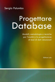 Progettare Database - Modelli, metodologie e tecniche per l'analisi e la progettazione di basi di dati relazionali Sergio Palumbo Author
