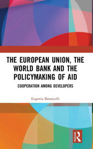 The European Union, The World Bank And The Policymaking Of Aid: Cooperation Among Developers