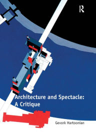 Architecture and Spectacle: A Critique Gevork Hartoonian Author