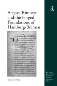 Ansgar, Rimbert and the Forged Foundations of Hamburg-Bremen Eric Knibbs Author
