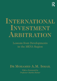 International Investment Arbitration: Lessons from Developments in the MENA Region - Mohamed A.M. Ismail