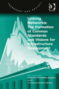 Linking Networks: The Formation of Common Standards and Visions for Infrastructure Development - Hans-Liudger Dienel