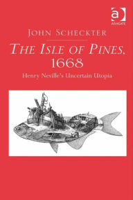The Isle of Pines, 1668: Henry Neville's Uncertain Utopia - John Scheckter