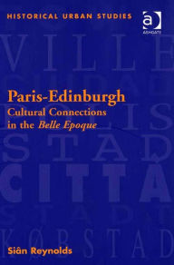 Paris-Edinburgh: Cultural Connections in the Belle Epoque - Siân Reynolds