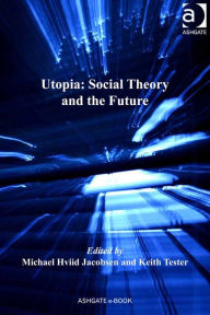 Utopia: Social Theory and the Future Keith Tester Author
