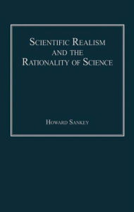 Scientific Realism and the Rationality of Science Howard Sankey Author