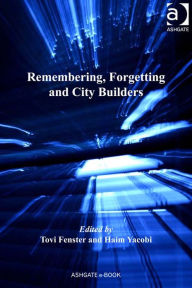 Remembering, Forgetting and City Builders Haim Yacobi Author