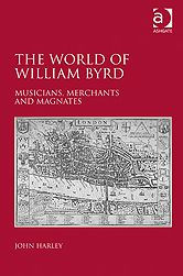 The World of William Byrd: Musicians, Merchants and Magnates - John Harley