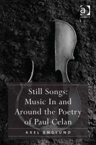 Still Songs: Music In and Around the Poetry of Paul Celan Axel Englund Author