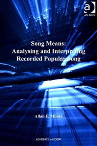 Song Means: Analysing and Interpreting Recorded Popular Song - Allan F Moore