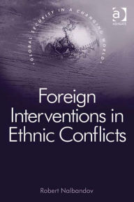 Foreign Interventions in Ethnic Conflicts - Robert Nalbandov