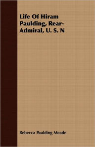 Life of Hiram Paulding, Rear-Admiral, U. S. N Rebecca Paulding Meade Author