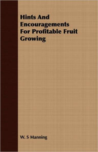 Hints and Encouragements for Profitable Fruit Growing - W. S. Manning