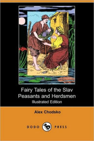 Fairy Tales Of The Slav Peasants And Herdsmen (Illustrated Edition) Alex Chodsko Author