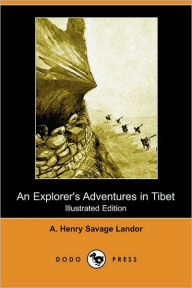 Explorer's Adventures in Tibet (Illustrated Edition) (Dodo Press) A. Henry Savage Landor Author