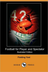 Football For Player And Spectator (Illustrated Edition) - Fielding Yost
