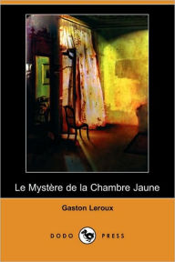 Le mystère de la chambre jaune (The Mystery of the Yellow Room) Gaston Leroux Author