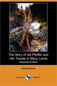 The Story of Ida Pfeiffer and Her Travels in Many Lands (Illustrated Edition) (Dodo Press) Anonymous Author