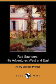 Red Saunders: His Adventures West and East - Henry Wallace Phillips