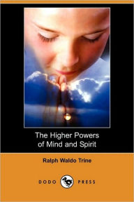 The Higher Powers Of Mind And Spirit (Dodo Press) - Ralph Waldo Trine