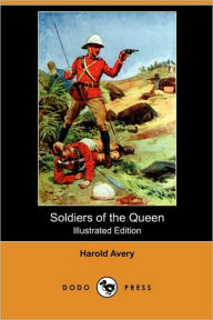 Soldiers Of The Queen (Illustrated Edition) (Dodo Press) Harold Avery Author