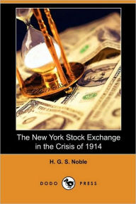 The New York Stock Exchange In The Crisis Of 1914 (Dodo Press) - H. G. S. Noble