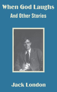 When God Laughs And Other Stories Jack London Author