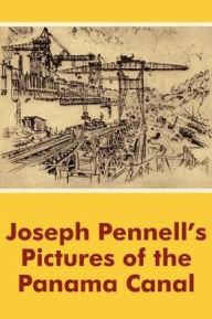 Joseph Pennell's Pictures of the Panama Canal Joseph Pennell Author