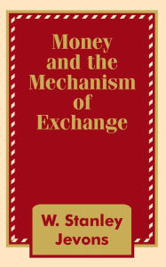 Money and the Mechanism of Exchange W. Stanley Jevons Author