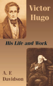 Victor Hugo: His Life and Work A. F. Davidson Author