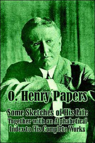 O. Henry Papers: Some Sketches of His Life Together with an Alphabetical Index to His Complete Works O. Henry Author