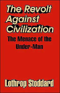 The Revolt Against Civilization: The Menace of the Under-Man Lothrop Stoddard Author