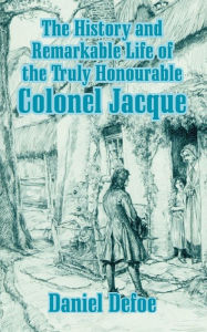 History And Remarkable Life Of The Truly Honourable Colonel Jacque, The Daniel Defoe Author