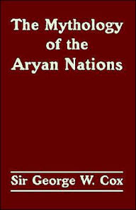 Mythology Of The Aryan Nations, The Sir George W Cox Author
