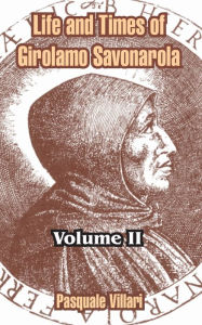 Life and Times of Girolamo Savonarola: Volume II Pasquale Villari Author