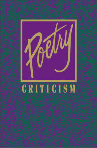 Poetry Criticism: Excerpts from Criticism of Teh Works of the Most Significant and Widely Studied Poets of World Literature - Gale