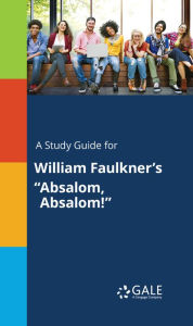A Study Guide for William Faulkner's Absalom, Absalom! Gale Cengage Learning Author
