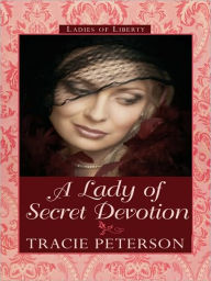 A Lady of Secret Devotion (Ladies of Liberty Series #3) - Tracie Peterson