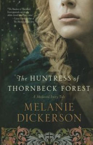 The Huntress of Thornbeck Forest Melanie Dickerson Author