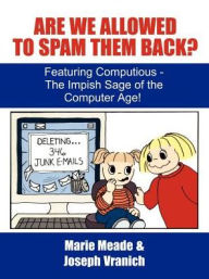 Are We Allowed to Spam Them Back?: Featuring Computious - The Impish Sage of the Computer Age Marie Meade Author