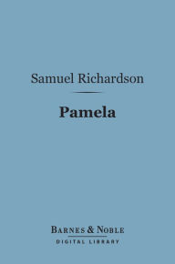 Pamela (Barnes & Noble Digital Library): Or Virtue Rewarded Samuel Richardson Author
