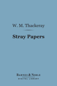 Stray Papers (Barnes & Noble Digital Library) William Makepeace Thackeray Author