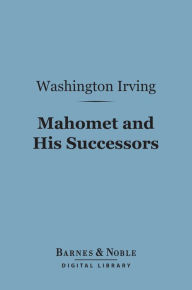 Mahomet and His Successors (Barnes & Noble Digital Library) - Washington Irving