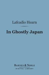 In Ghostly Japan (Barnes & Noble Digital Library) Lafcadio Hearn Author
