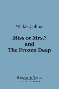 Miss or Mrs.? and The Frozen Deep (Barnes & Noble Digital Library) Wilkie Collins Author