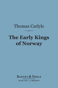 The Early Kings of Norway (Barnes & Noble Digital Library) Thomas Carlyle Author